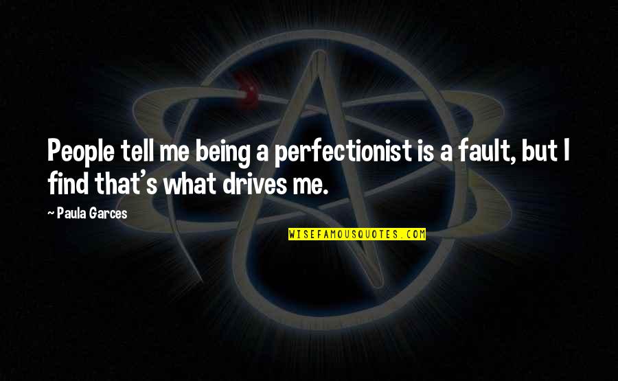 3150 Paradise Quotes By Paula Garces: People tell me being a perfectionist is a