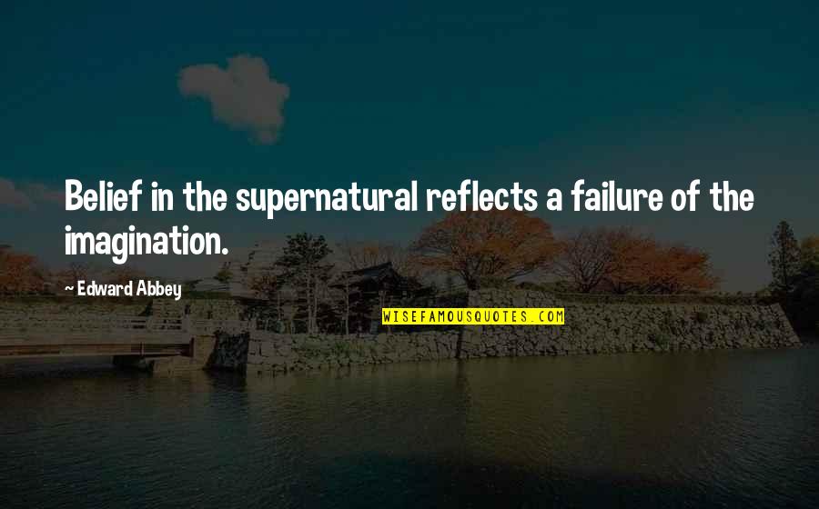317a Quotes By Edward Abbey: Belief in the supernatural reflects a failure of