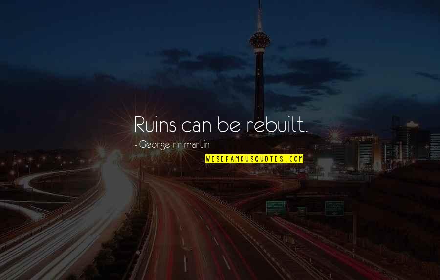 317a Quotes By George R R Martin: Ruins can be rebuilt. 317a Quotes By George R R Martin: Ruins can be rebuilt.