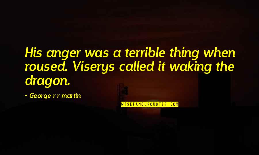 318i E46 Quotes By George R R Martin: His anger was a terrible thing when roused. 318i E46 Quotes By George R R Martin: His anger was a terrible thing when roused.