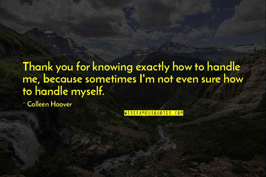 319a133 Quotes By Colleen Hoover: Thank you for knowing exactly how to handle 319a133 Quotes By Colleen Hoover: Thank you for knowing exactly how to handle