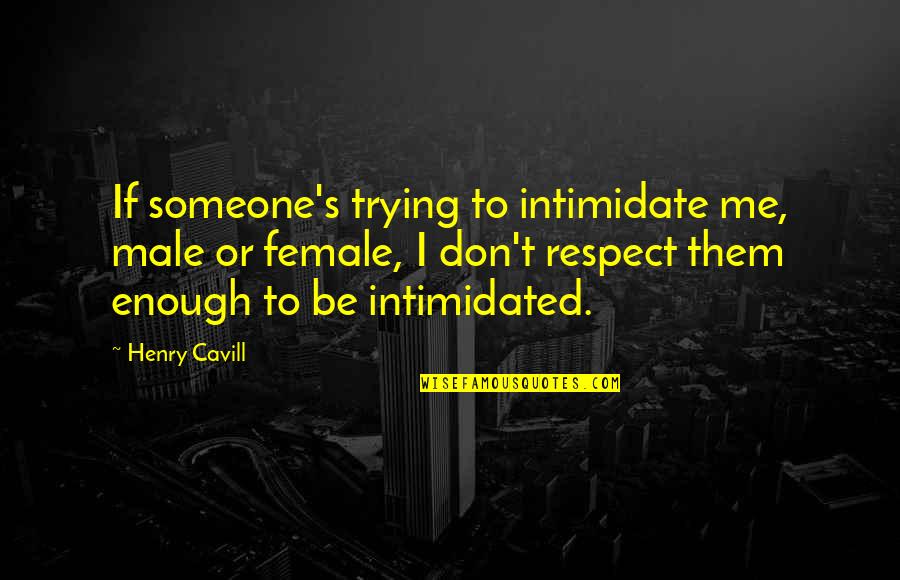 319a133 Quotes By Henry Cavill: If someone's trying to intimidate me, male or 319a133 Quotes By Henry Cavill: If someone's trying to intimidate me, male or