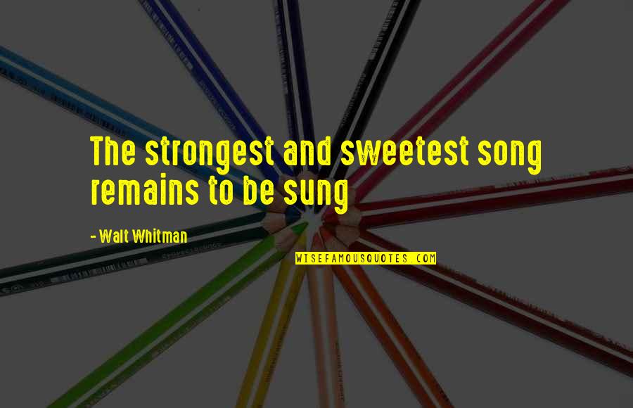 319aa Quotes By Walt Whitman: The strongest and sweetest song remains to be