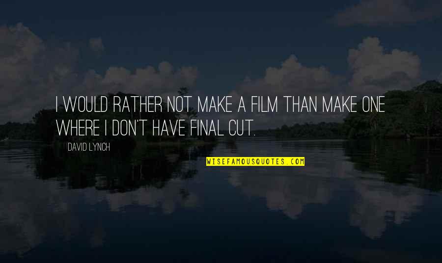 319az Quotes By David Lynch: I would rather not make a film than