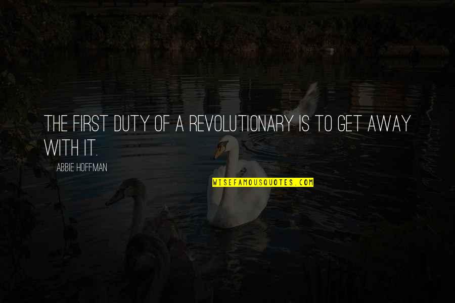 31onegifts Quotes By Abbie Hoffman: The first duty of a revolutionary is to