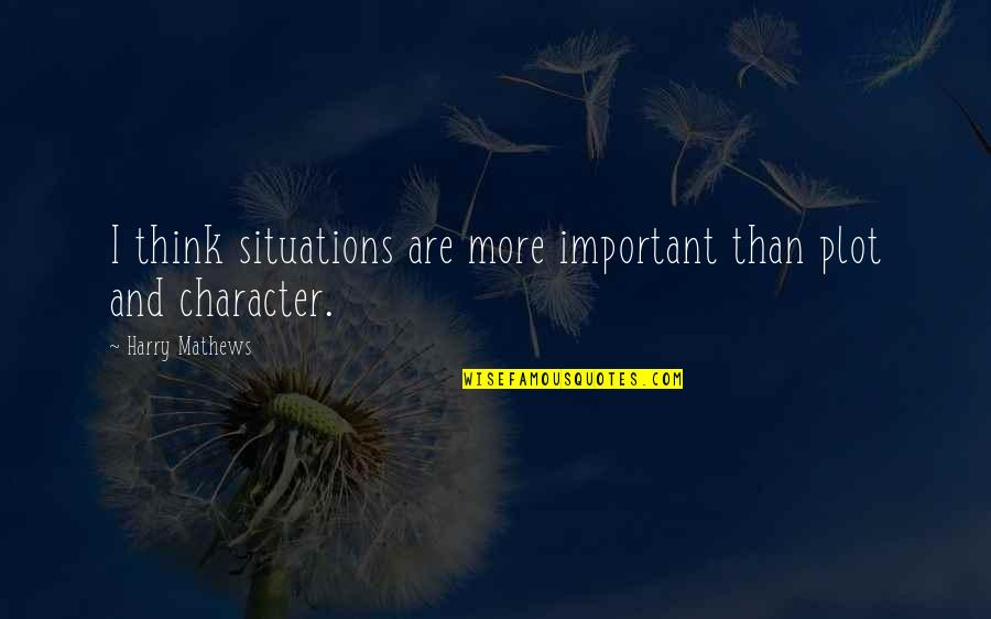 31st Birthday Wishes Quotes By Harry Mathews: I think situations are more important than plot