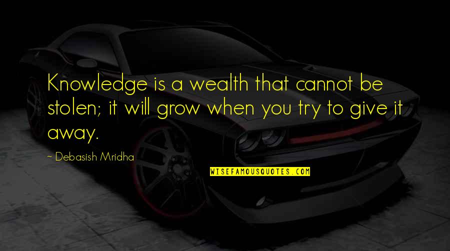 31st Monthsary Quotes By Debasish Mridha: Knowledge is a wealth that cannot be stolen;