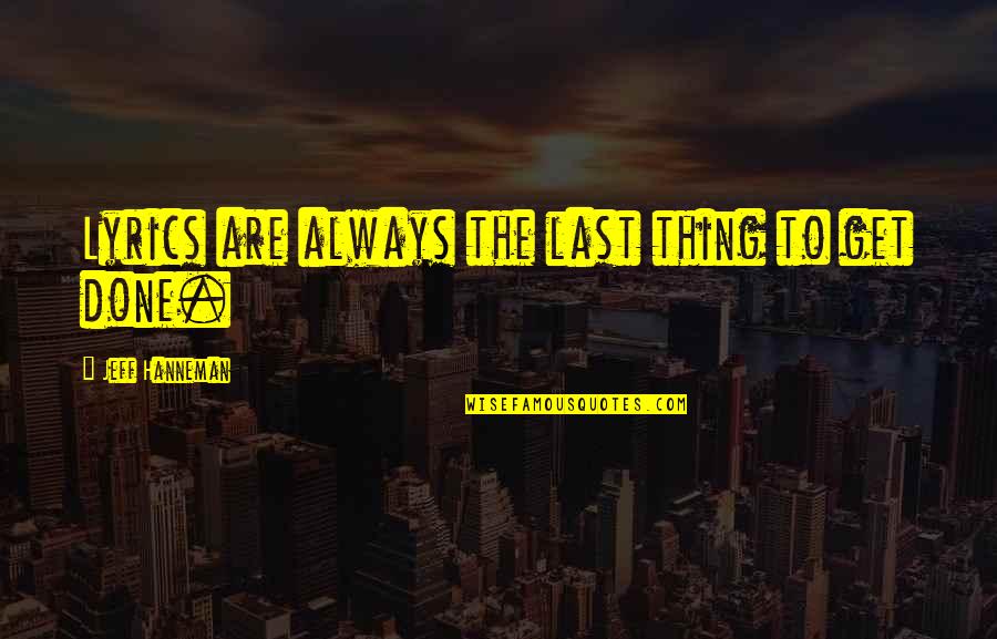 31st Monthsary Quotes By Jeff Hanneman: Lyrics are always the last thing to get 31st Monthsary Quotes By Jeff Hanneman: Lyrics are always the last thing to get