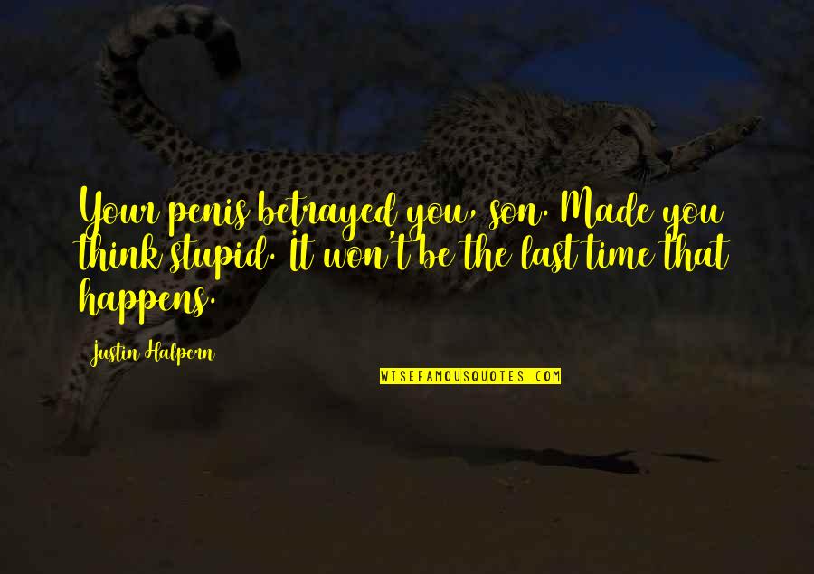 31th Or 31st Quotes By Justin Halpern: Your penis betrayed you, son. Made you think 31th Or 31st Quotes By Justin Halpern: Your penis betrayed you, son. Made you think