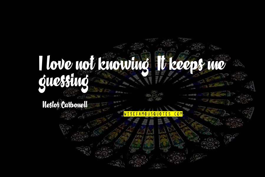 31toes Quotes By Nestor Carbonell: I love not knowing. It keeps me guessing.