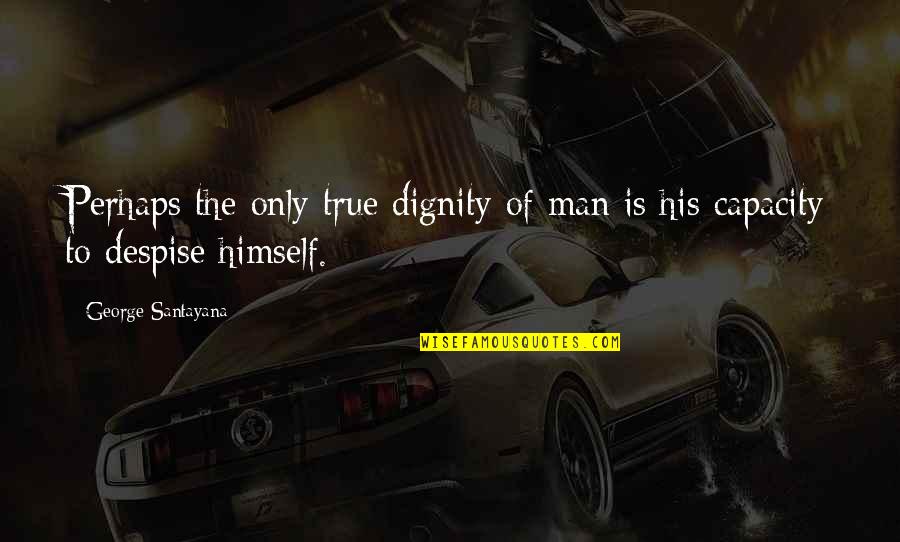 32 Dirty Quotes By George Santayana: Perhaps the only true dignity of man is 32 Dirty Quotes By George Santayana: Perhaps the only true dignity of man is