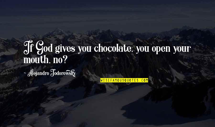 32 Inspirational Quotes By Alejandro Jodorowsky: If God gives you chocolate, you open your