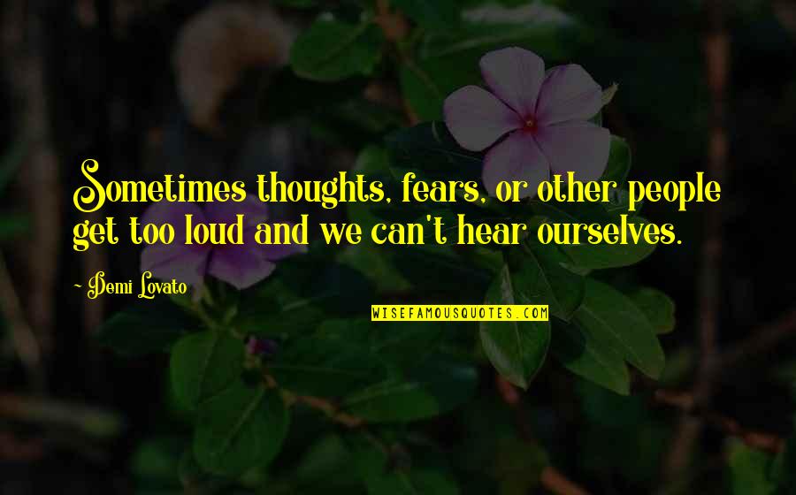 32 Oz To Ml Quotes By Demi Lovato: Sometimes thoughts, fears, or other people get too
