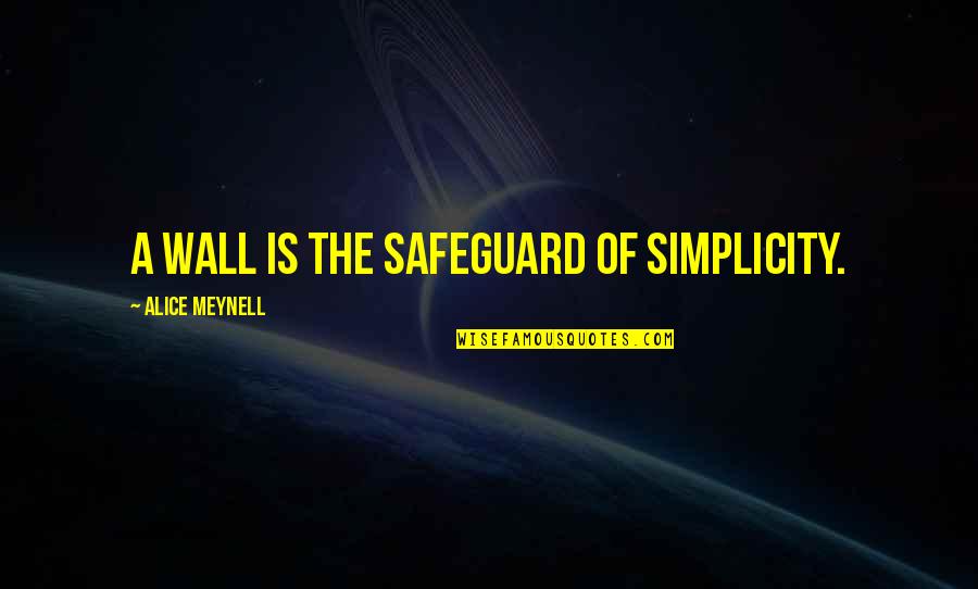 32 Weather Quotes By Alice Meynell: A wall is the safeguard of simplicity. 32 Weather Quotes By Alice Meynell: A wall is the safeguard of simplicity.