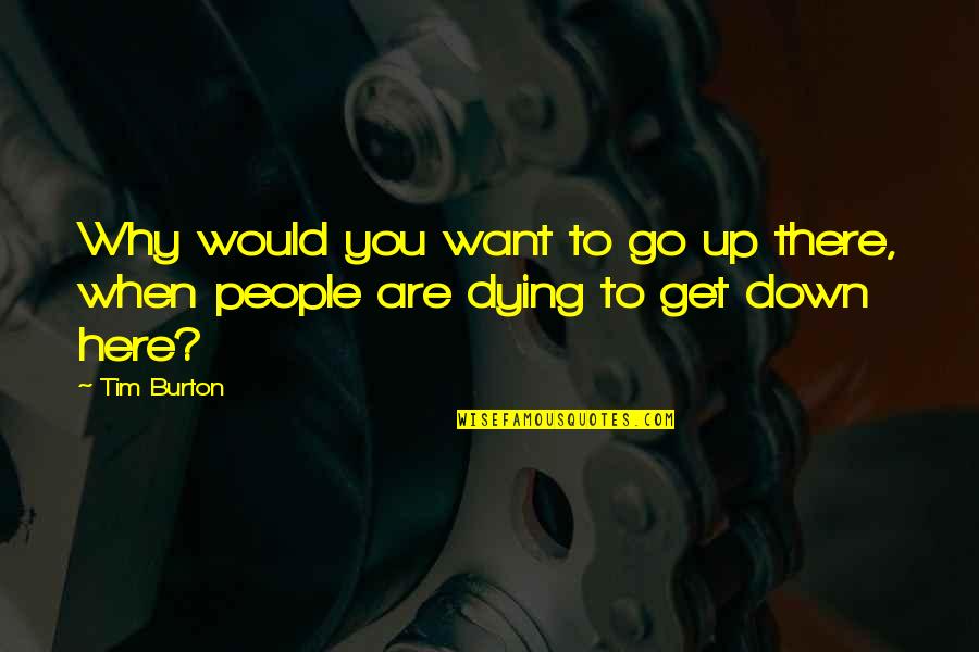 32 Years Of Togetherness Quotes By Tim Burton: Why would you want to go up there,