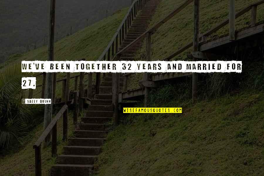 32 Years Quotes By Sally Quinn: We've been together 32 years and married for 32 Years Quotes By Sally Quinn: We've been together 32 years and married for