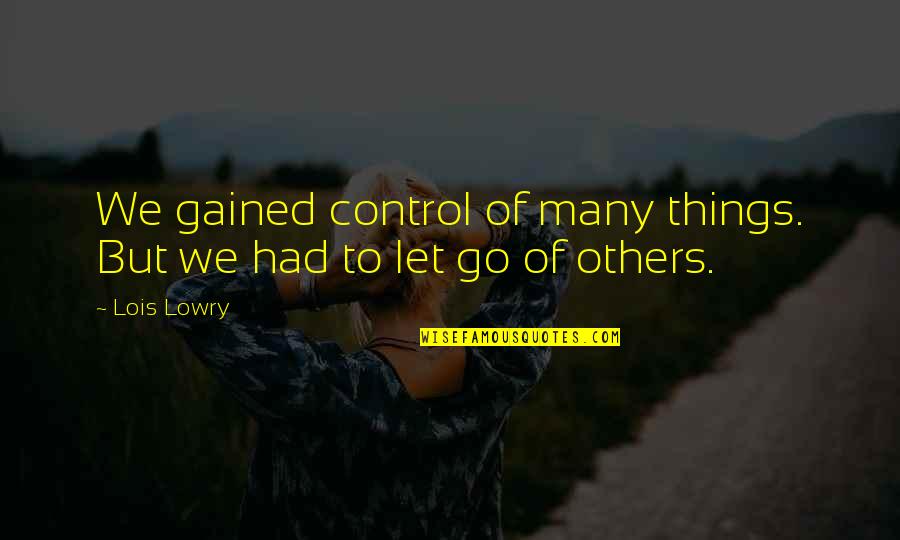 320 Ritchie Quotes By Lois Lowry: We gained control of many things. But we