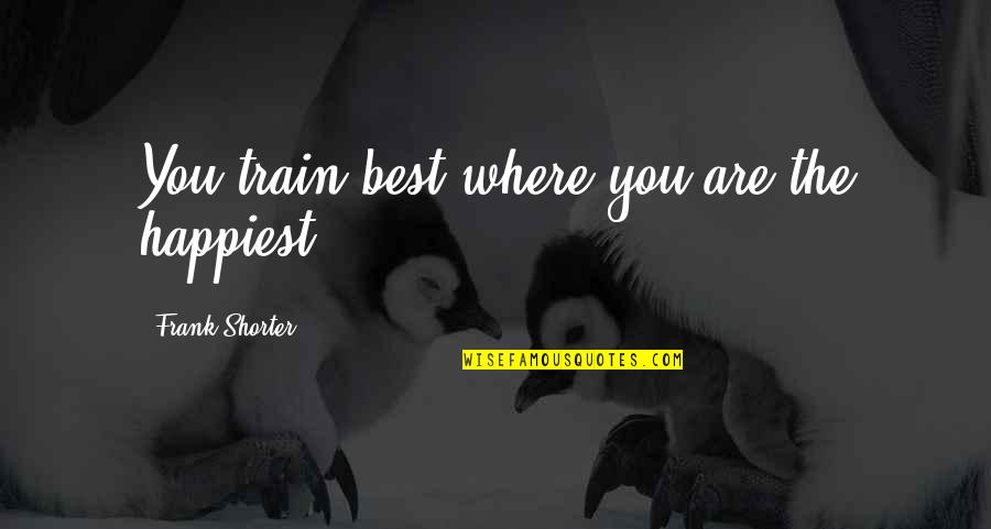 3208 Cat Quotes By Frank Shorter: You train best where you are the happiest. 3208 Cat Quotes By Frank Shorter: You train best where you are the happiest.