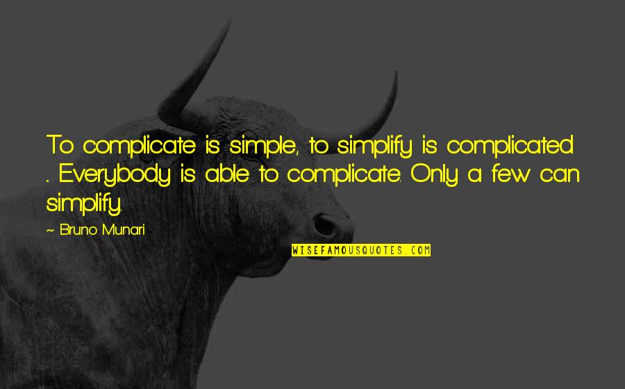 3214 Hsn Quotes By Bruno Munari: To complicate is simple, to simplify is complicated 3214 Hsn Quotes By Bruno Munari: To complicate is simple, to simplify is complicated