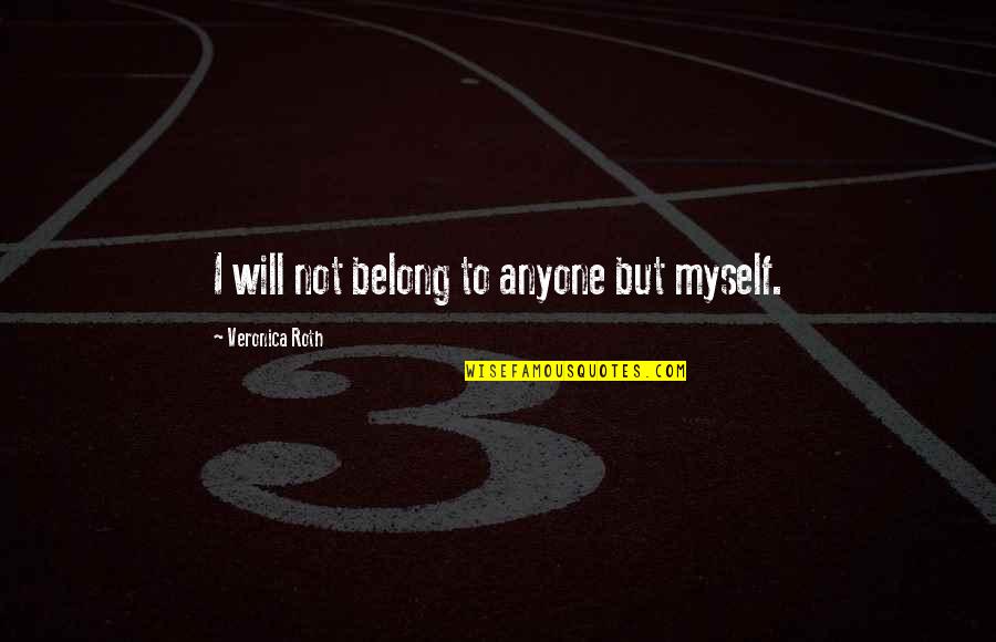 3214 Hsn Quotes By Veronica Roth: I will not belong to anyone but myself. 3214 Hsn Quotes By Veronica Roth: I will not belong to anyone but myself.