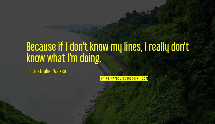 321456987 Quotes By Christopher Walken: Because if I don't know my lines, I 321456987 Quotes By Christopher Walken: Because if I don't know my lines, I