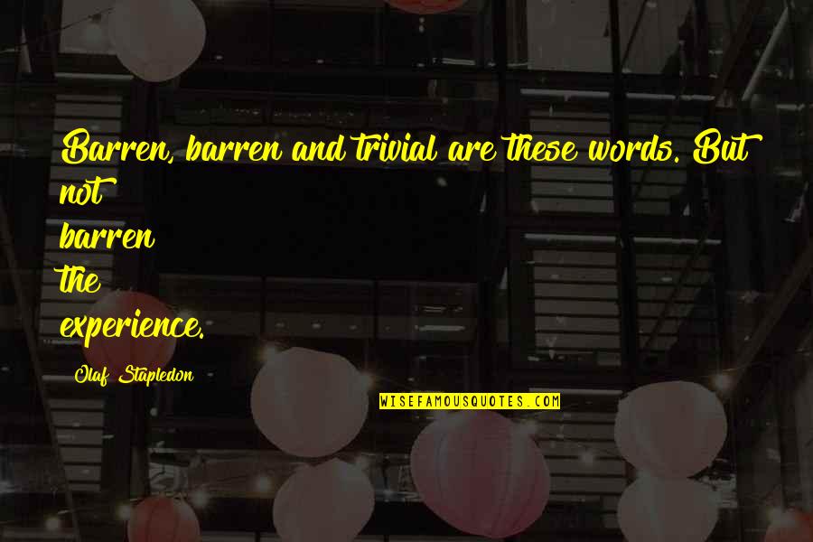 321456987 Quotes By Olaf Stapledon: Barren, barren and trivial are these words. But
