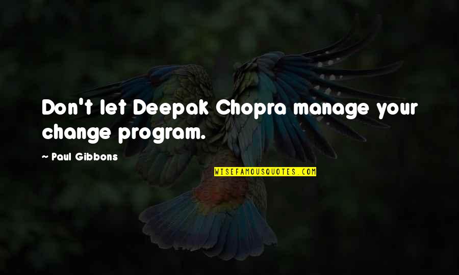 321456987 Quotes By Paul Gibbons: Don't let Deepak Chopra manage your change program. 321456987 Quotes By Paul Gibbons: Don't let Deepak Chopra manage your change program.