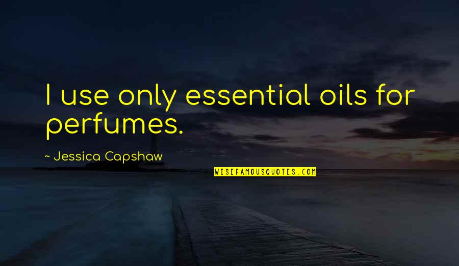 321st Sustainment Quotes By Jessica Capshaw: I use only essential oils for perfumes.