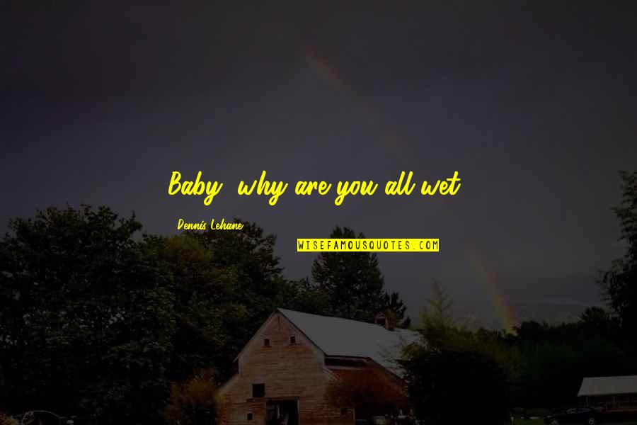 322 Quotes By Dennis Lehane: Baby, why are you all wet?