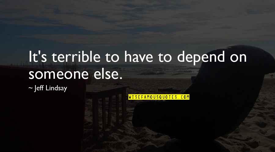 32233 Quotes By Jeff Lindsay: It's terrible to have to depend on someone