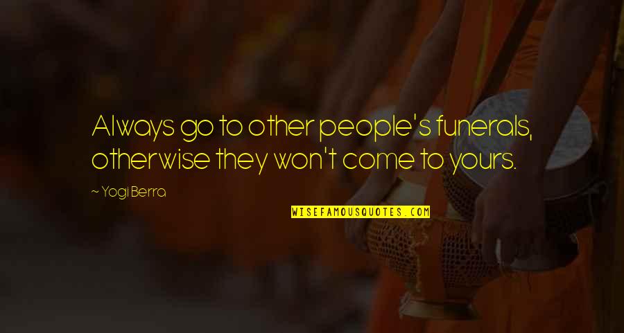 324 Square Quotes By Yogi Berra: Always go to other people's funerals, otherwise they