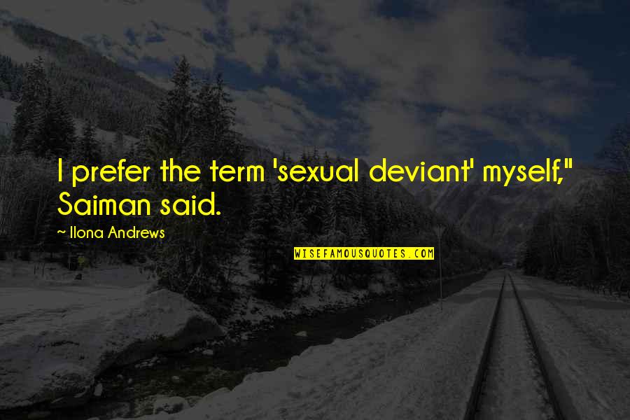 325 Wsm Quotes By Ilona Andrews: I prefer the term 'sexual deviant' myself," Saiman 325 Wsm Quotes By Ilona Andrews: I prefer the term 'sexual deviant' myself," Saiman