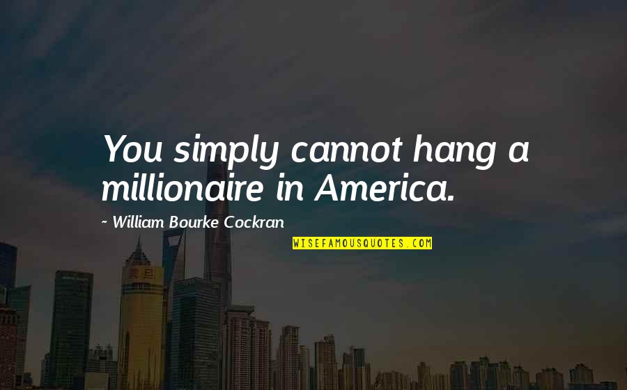 325 Wsm Quotes By William Bourke Cockran: You simply cannot hang a millionaire in America. 325 Wsm Quotes By William Bourke Cockran: You simply cannot hang a millionaire in America.