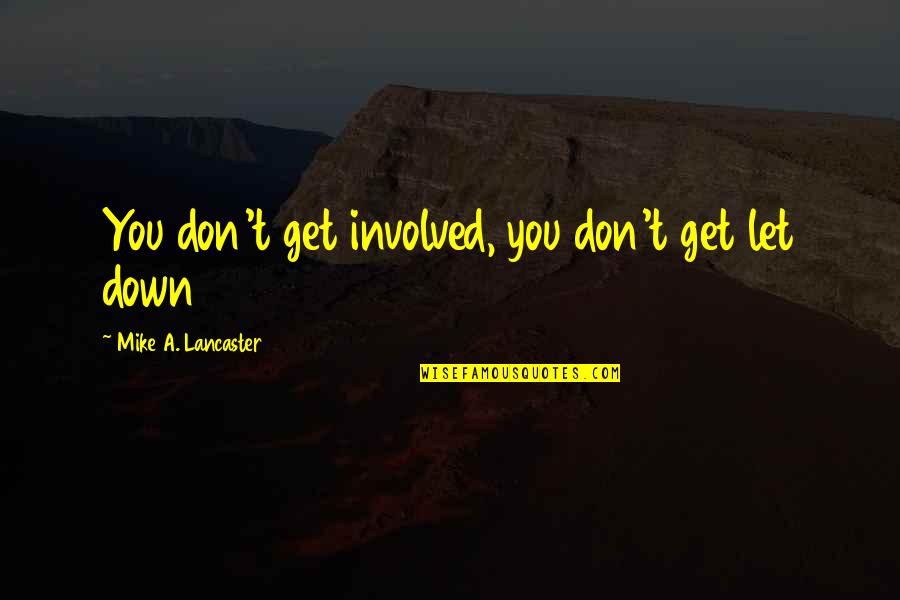 32601 Quotes By Mike A. Lancaster: You don't get involved, you don't get let