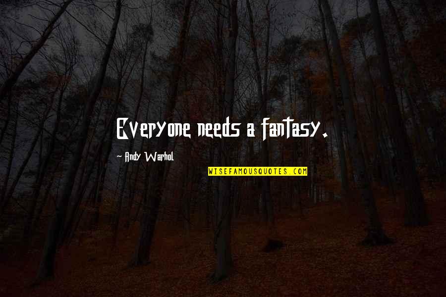 327 Quotes By Andy Warhol: Everyone needs a fantasy.