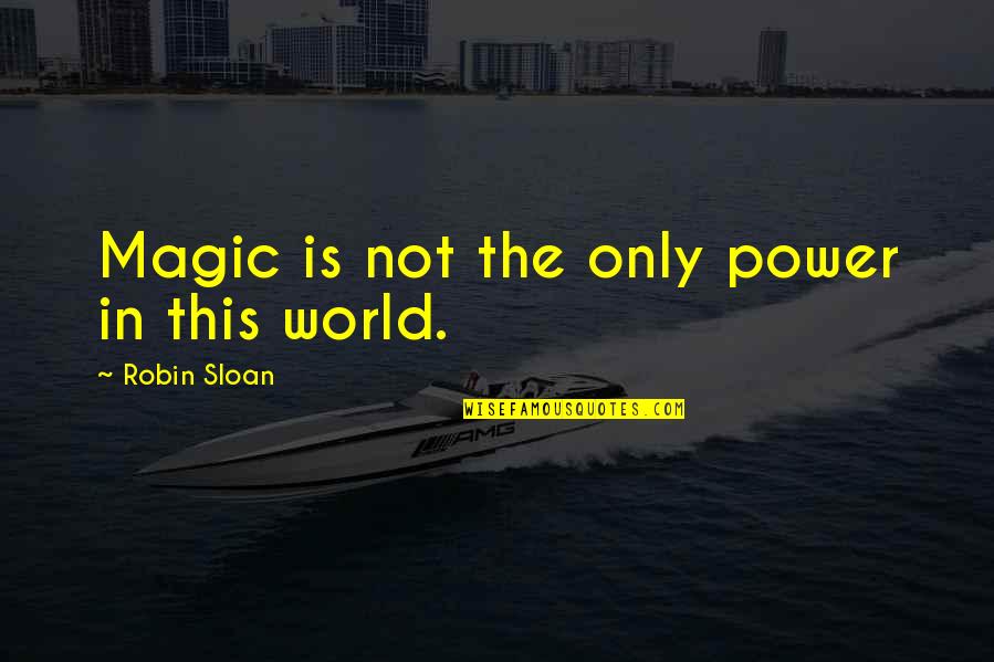 328 Feet Quotes By Robin Sloan: Magic is not the only power in this