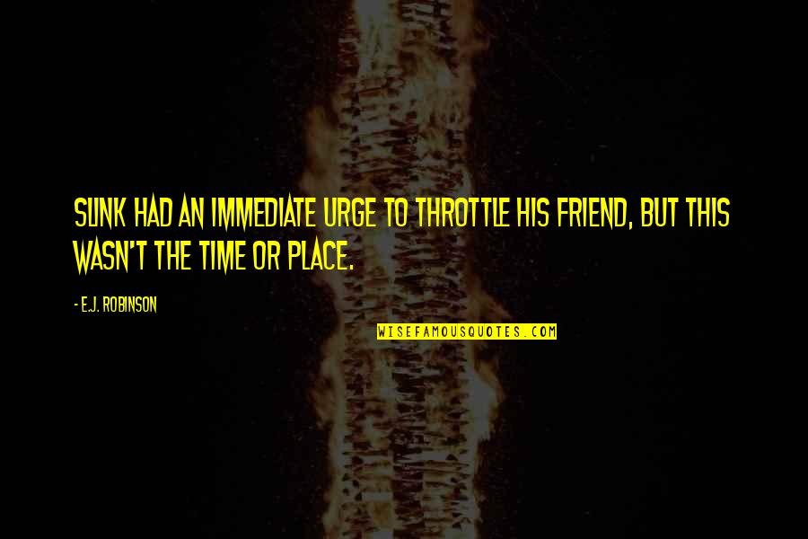 32963 Quotes By E.J. Robinson: Slink had an immediate urge to throttle his 32963 Quotes By E.J. Robinson: Slink had an immediate urge to throttle his