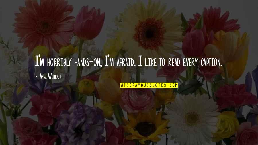 32fbis Quotes By Anna Wintour: I'm horribly hands-on, I'm afraid. I like to