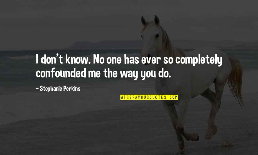 32fbis Quotes By Stephanie Perkins: I don't know. No one has ever so 32fbis Quotes By Stephanie Perkins: I don't know. No one has ever so