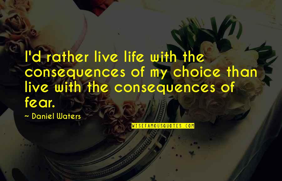 32ff Quotes By Daniel Waters: I'd rather live life with the consequences of