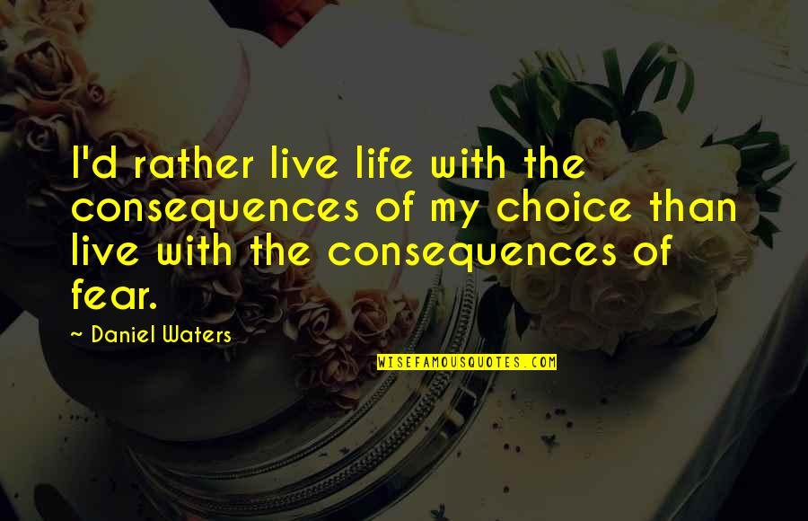 32ff Quotes By Daniel Waters: I'd rather live life with the consequences of 32ff Quotes By Daniel Waters: I'd rather live life with the consequences of