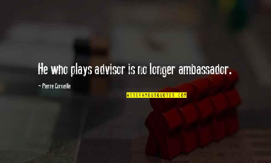 32ff Quotes By Pierre Corneille: He who plays advisor is no longer ambassador.