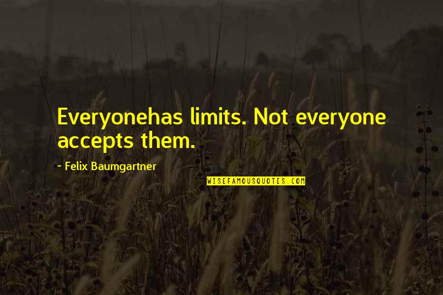 32ma70hy P Quotes By Felix Baumgartner: Everyonehas limits. Not everyone accepts them.