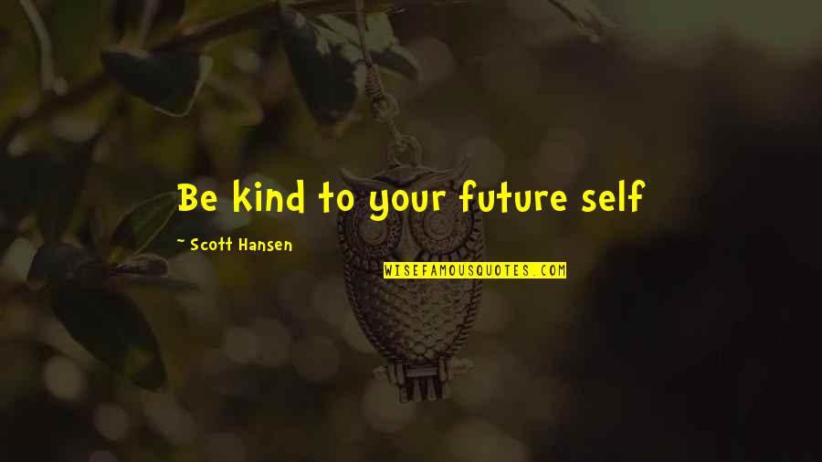 32nd Birthdays Quotes By Scott Hansen: Be kind to your future self