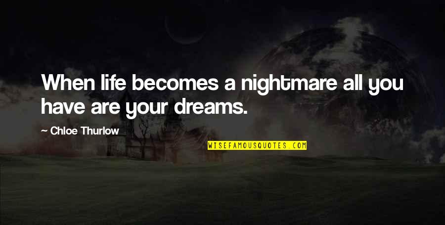 32nd Monthsary Quotes By Chloe Thurlow: When life becomes a nightmare all you have