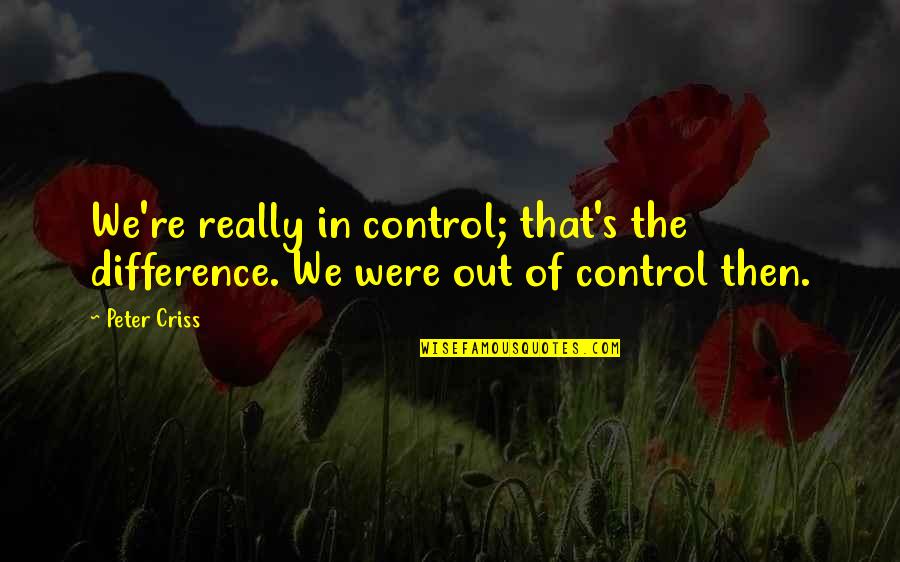 32s327 Quotes By Peter Criss: We're really in control; that's the difference. We
