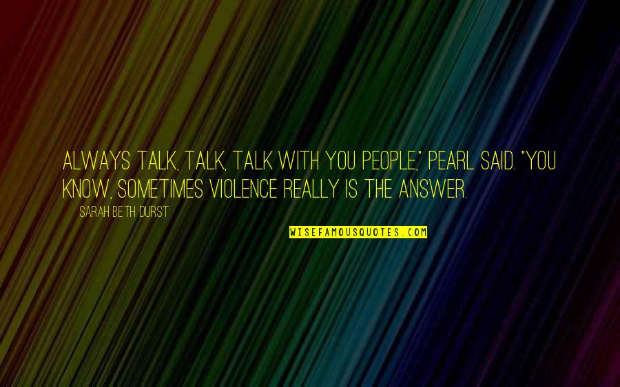 32s327 Quotes By Sarah Beth Durst: Always talk, talk, talk with you people," Pearl 32s327 Quotes By Sarah Beth Durst: Always talk, talk, talk with you people," Pearl