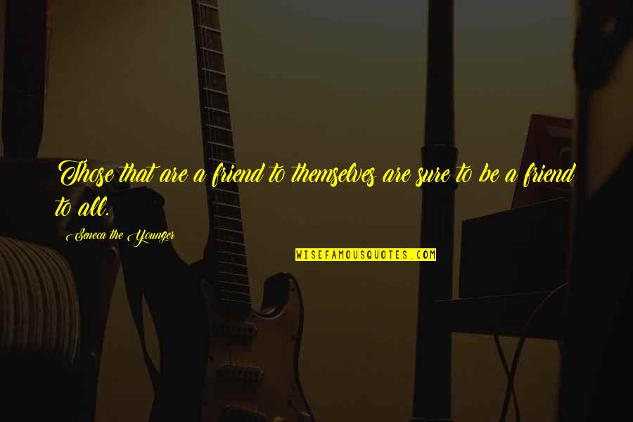 32s327 Quotes By Seneca The Younger: Those that are a friend to themselves are 32s327 Quotes By Seneca The Younger: Those that are a friend to themselves are