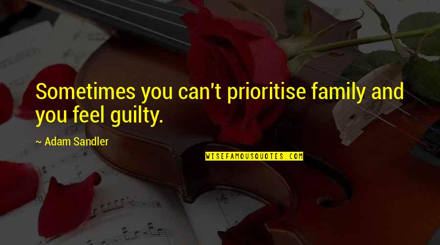 32s335 Quotes By Adam Sandler: Sometimes you can't prioritise family and you feel