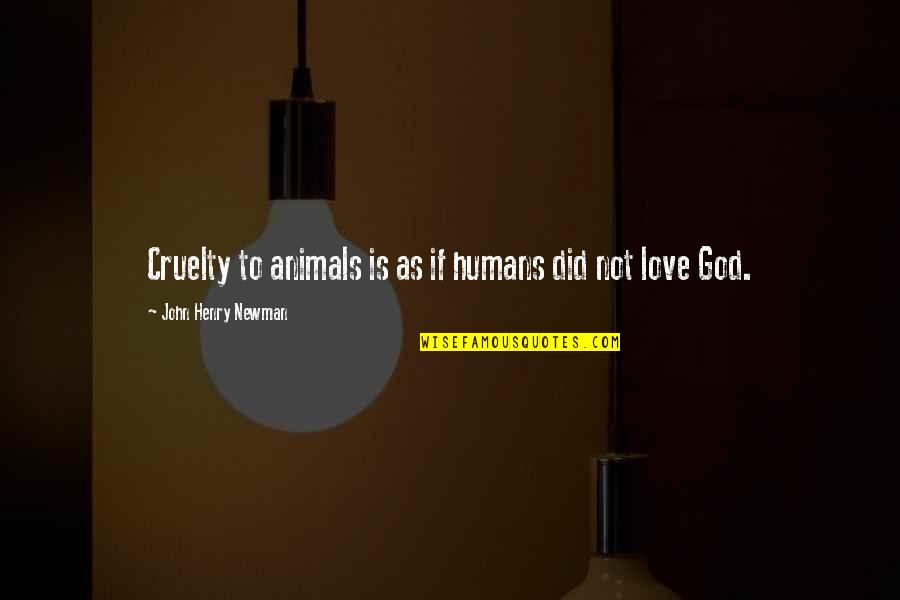 32sa Quotes By John Henry Newman: Cruelty to animals is as if humans did 32sa Quotes By John Henry Newman: Cruelty to animals is as if humans did